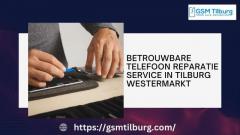Betrouwbare Telefoon reparatie service in Tilburg Westermarkt