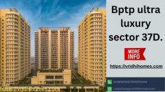 Embrace Extraordinary Living at BPTP Ultra Luxury Sector 37D