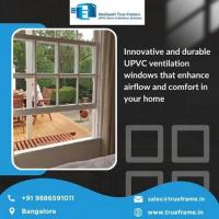 UPVC Ventilators windows Manufacturer in Bangalore | Neelaadri True Frame
