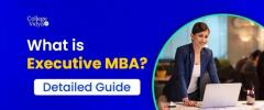 Executive MBA: What Is, Eligibility, Fees, Admission 2024