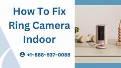 How To Fix Ring Camera Indoor | Call +1-888-937-0088